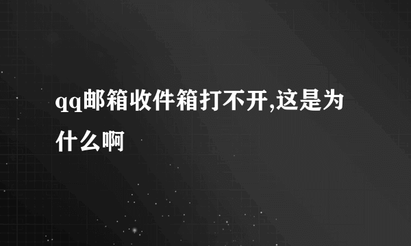 qq邮箱收件箱打不开,这是为什么啊