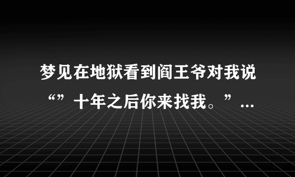 梦见在地狱看到阎王爷对我说“”十年之后你来找我。”是好事还是坏事？