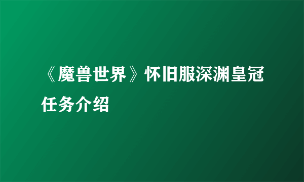 《魔兽世界》怀旧服深渊皇冠任务介绍