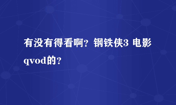 有没有得看啊？钢铁侠3 电影 qvod的？