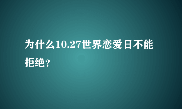 为什么10.27世界恋爱日不能拒绝？