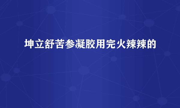 坤立舒苦参凝胶用完火辣辣的