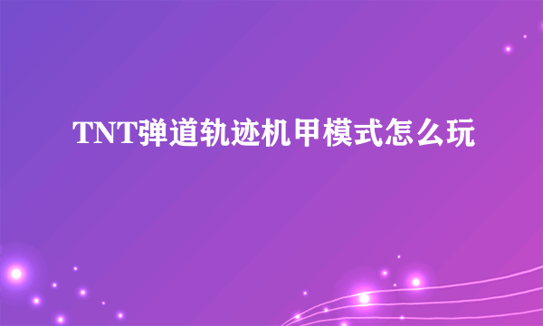 TNT弹道轨迹机甲模式怎么玩