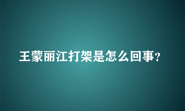 王蒙丽江打架是怎么回事？