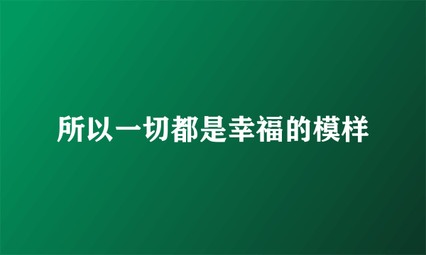 所以一切都是幸福的模样