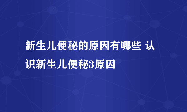 新生儿便秘的原因有哪些 认识新生儿便秘3原因