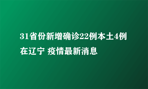 31省份新增确诊22例本土4例在辽宁 疫情最新消息