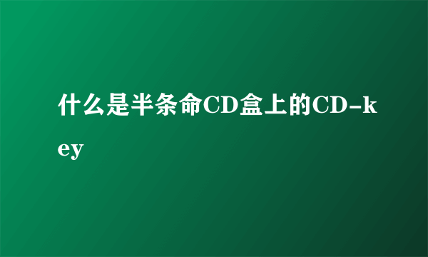 什么是半条命CD盒上的CD-key