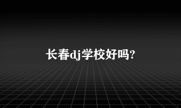 长春dj学校好吗?