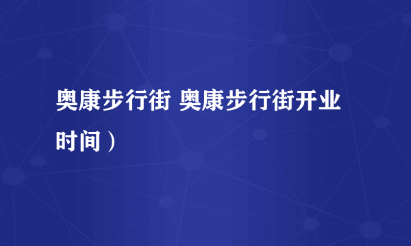 奥康步行街 奥康步行街开业时间）