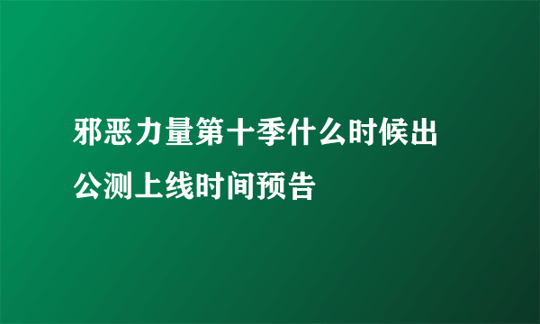 邪恶力量第十季什么时候出 公测上线时间预告