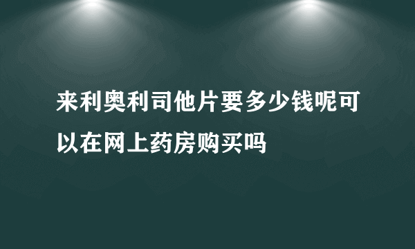 来利奥利司他片要多少钱呢可以在网上药房购买吗