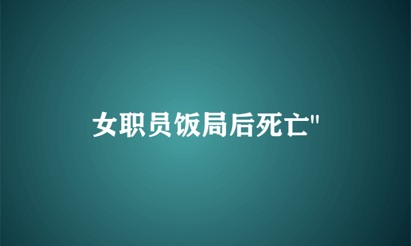 女职员饭局后死亡