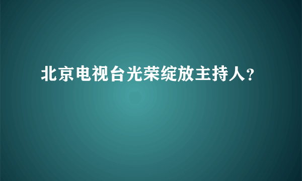 北京电视台光荣绽放主持人？