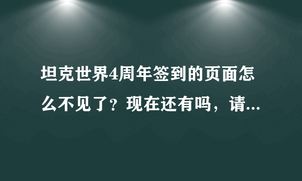 坦克世界4周年签到的页面怎么不见了？现在还有吗，请发一下网址，谢谢！