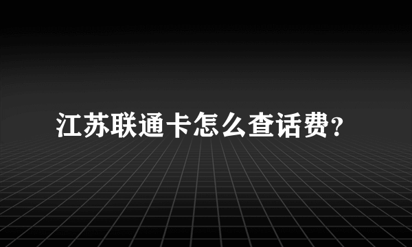 江苏联通卡怎么查话费？