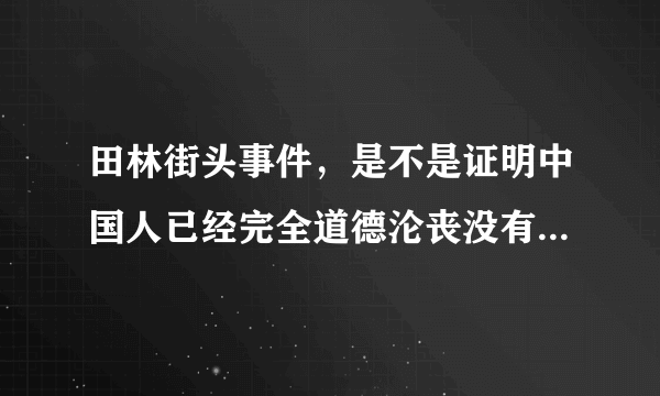 田林街头事件，是不是证明中国人已经完全道德沦丧没有人性了？