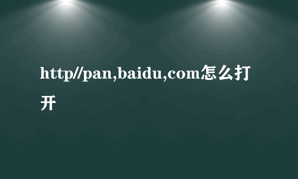 http//pan,baidu,com怎么打开