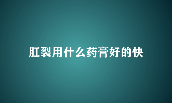 肛裂用什么药膏好的快