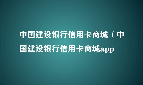 中国建设银行信用卡商城（中国建设银行信用卡商城app