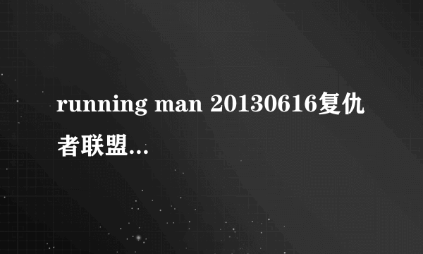 running man 20130616复仇者联盟每个人扮演的英雄分别出自什么电影啊？