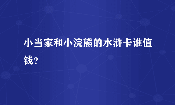 小当家和小浣熊的水浒卡谁值钱？