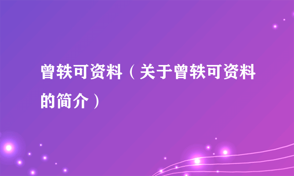 曾轶可资料（关于曾轶可资料的简介）