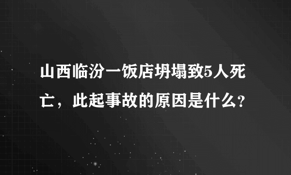 山西临汾一饭店坍塌致5人死亡，此起事故的原因是什么？