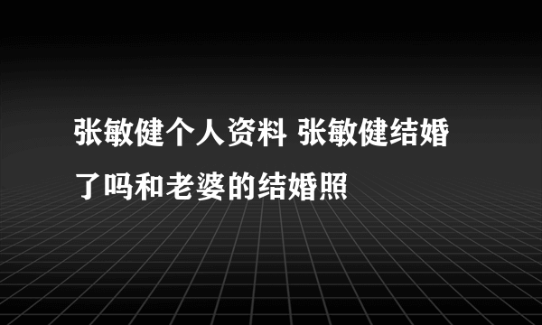 张敏健个人资料 张敏健结婚了吗和老婆的结婚照