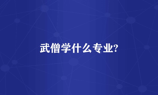 武僧学什么专业?