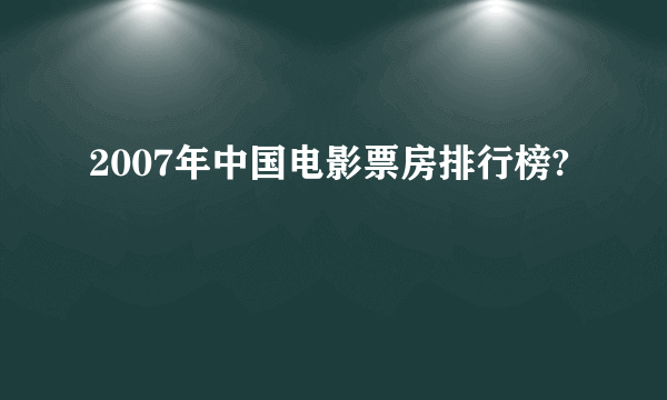 2007年中国电影票房排行榜?