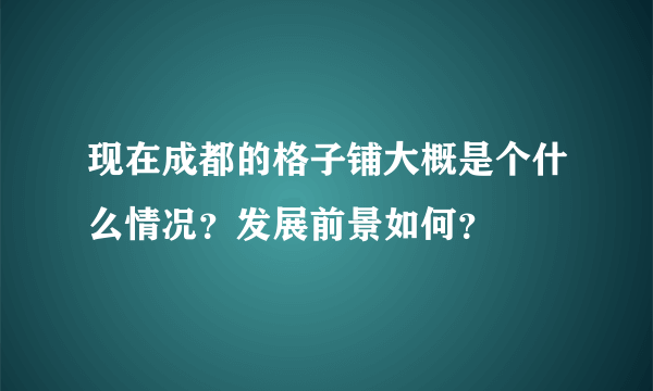 现在成都的格子铺大概是个什么情况？发展前景如何？