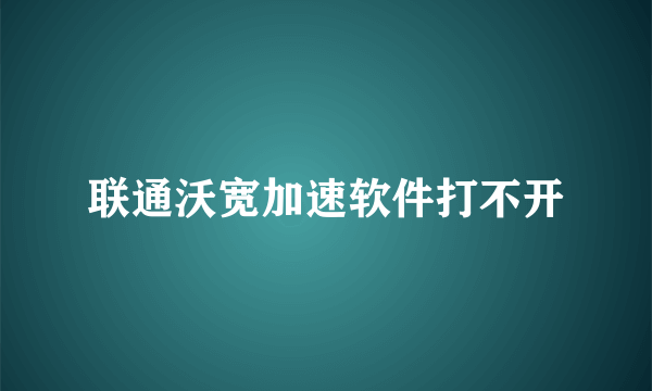 联通沃宽加速软件打不开