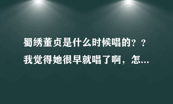 蜀绣董贞是什么时候唱的？？我觉得她很早就唱了啊，怎么变成李宇春原唱了？