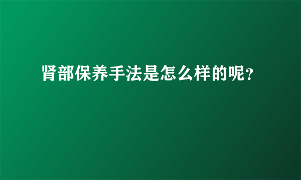 肾部保养手法是怎么样的呢？