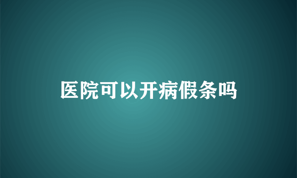 医院可以开病假条吗