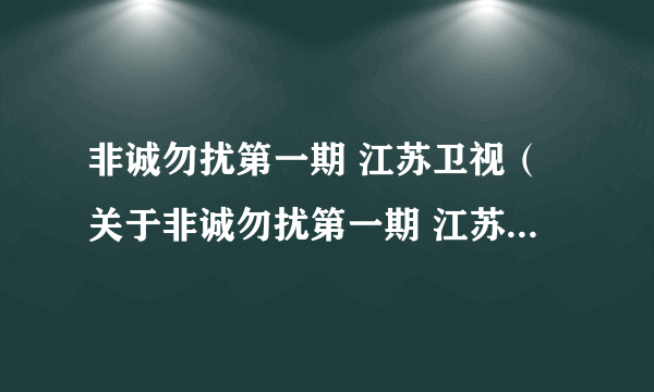 非诚勿扰第一期 江苏卫视（关于非诚勿扰第一期 江苏卫视的简介）