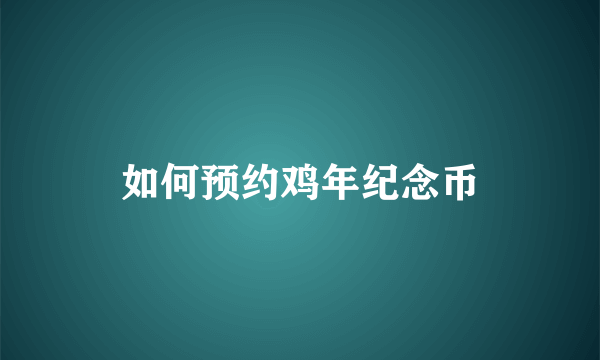 如何预约鸡年纪念币