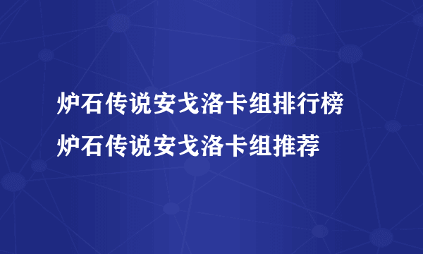 炉石传说安戈洛卡组排行榜 炉石传说安戈洛卡组推荐