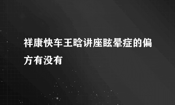 祥康快车王晗讲座眩晕症的偏方有没有