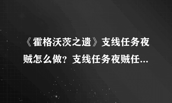 《霍格沃茨之遗》支线任务夜贼怎么做？支线任务夜贼任务流程介绍