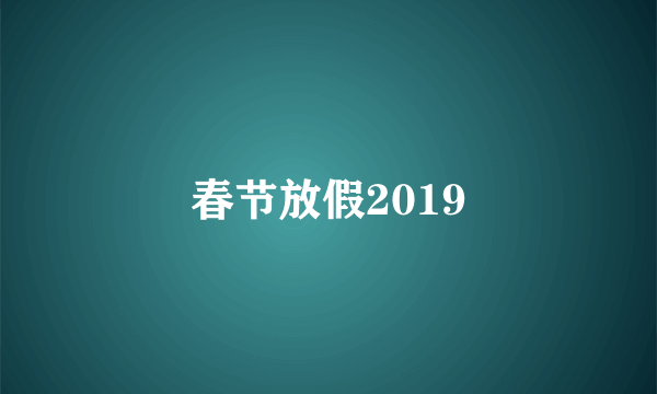 春节放假2019