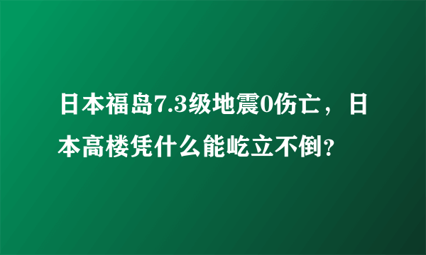 日本福岛7.3级地震0伤亡，日本高楼凭什么能屹立不倒？