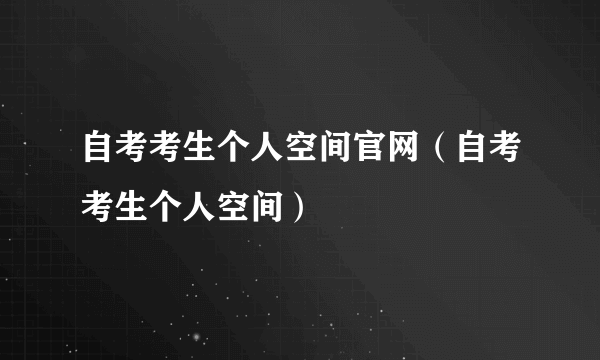 自考考生个人空间官网（自考考生个人空间）