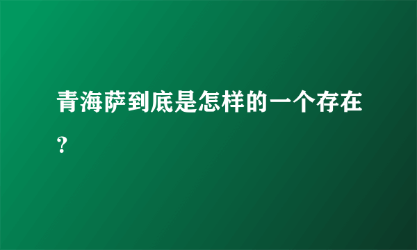 青海萨到底是怎样的一个存在？