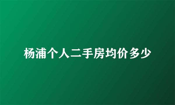 杨浦个人二手房均价多少