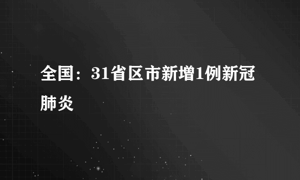 全国：31省区市新增1例新冠肺炎