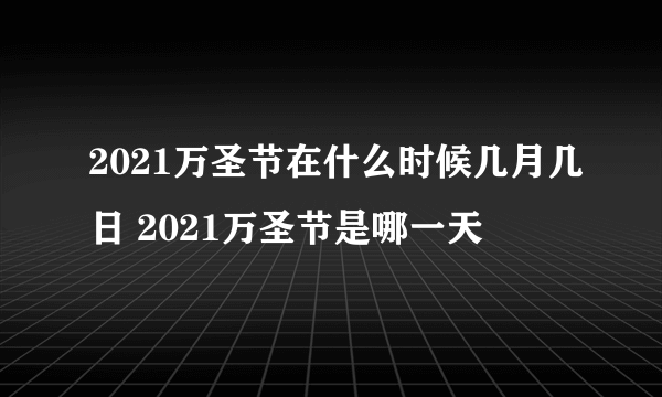 2021万圣节在什么时候几月几日 2021万圣节是哪一天