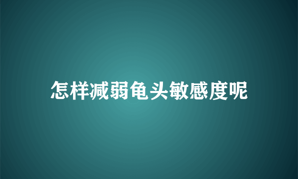 怎样减弱龟头敏感度呢