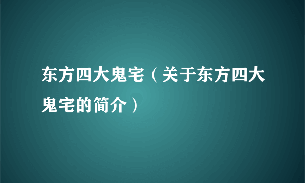 东方四大鬼宅（关于东方四大鬼宅的简介）